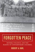 Robert A. Karl - Forgotten Peace: Reform, Violence, and the Making of Contemporary Colombia - 9780520293939 - V9780520293939