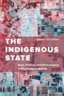 Nancy Postero - The Indigenous State: Race, Politics, and Performance in Plurinational Bolivia - 9780520294035 - V9780520294035