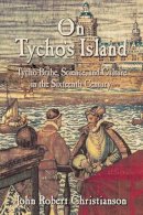 John Robert Christianson - On Tycho´s Island: Tycho Brahe, Science, and Culture in the Sixteenth Century - 9780521008846 - V9780521008846