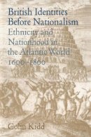 Colin Kidd - British Identities before Nationalism: Ethnicity and Nationhood in the Atlantic World, 1600–1800 - 9780521024532 - V9780521024532