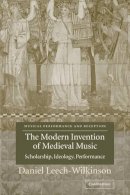 Daniel Leech-Wilkinson - The Modern Invention of Medieval Music: Scholarship, Ideology, Performance - 9780521037044 - V9780521037044