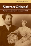 Charles Sowerwine - Sisters or Citizens?: Women and Socialism in France since 1876 - 9780521089906 - V9780521089906
