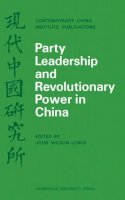 John Wilson Lewis - Party Leadership and Revolutionary Power in China - 9780521096140 - KON0527585