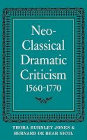 Thora Burnley Jones - Neo-Classical Dramatic Criticism 1560–1770 - 9780521099714 - KJE0001926