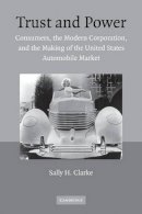 Sally H. Clarke - Trust and Power: Consumers, the Modern Corporation, and the Making of the United States Automobile Market - 9780521120388 - V9780521120388