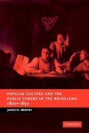 James M. Brophy - Popular Culture and the Public Sphere in the Rhineland, 1800–1850 - 9780521123921 - V9780521123921