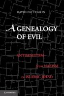 David Patterson - A Genealogy of Evil: Anti-Semitism from Nazism to Islamic Jihad - 9780521132619 - V9780521132619