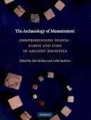 Iain (Ed) Morley - The Archaeology of Measurement: Comprehending Heaven, Earth and Time in Ancient Societies - 9780521135887 - V9780521135887