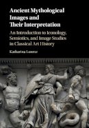 Katharina Lorenz - Ancient Mythological Images and their Interpretation: An Introduction to Iconology, Semiotics and Image Studies in Classical Art History - 9780521139724 - V9780521139724