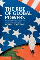 Anthony D´agostino - The Rise of Global Powers: International Politics in the Era of the World Wars - 9780521154246 - V9780521154246