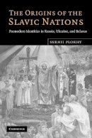 Serhii Plokhy - The Origins of the Slavic Nations: Premodern Identities in Russia, Ukraine, and Belarus - 9780521155113 - 9780521155113