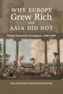 Prasannan Parthasarathi - Why Europe Grew Rich and Asia Did Not: Global Economic Divergence, 1600–1850 - 9780521168243 - V9780521168243