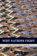 Richard Ned Lebow - Why Nations Fight: Past and Future Motives for War - 9780521170451 - V9780521170451