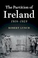 Robert Lynch - The Partition of Ireland: 1918–1925 - 9780521189583 - 9780521189583