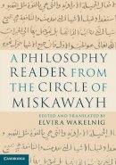 Elvira Wakelnig - A Philosophy Reader from the Circle of Miskawayh: Text, Translation and Commentary - 9780521193610 - V9780521193610