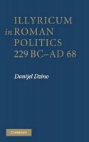 Danijel Dzino - Illyricum in Roman Politics, 229 BC–AD 68 - 9780521194198 - V9780521194198