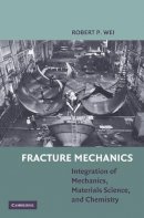 Robert P. Wei - Fracture Mechanics: Integration of Mechanics, Materials Science and Chemistry - 9780521194891 - V9780521194891