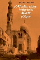 Ira M. Lapidus - Muslim Cities in the Later Middle Ages - 9780521277624 - V9780521277624