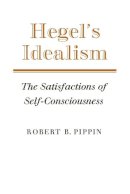 Robert B. Pippin - Hegel´s Idealism: The Satisfactions of Self-Consciousness - 9780521379236 - V9780521379236
