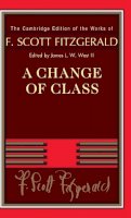 F. Scott Fitzgerald - A Change of Class (The Cambridge Edition of the Works of F. Scott Fitzgerald) - 9780521402354 - V9780521402354