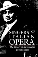 John Rosselli - Singers of Italian Opera: The History of a Profession - 9780521426978 - V9780521426978