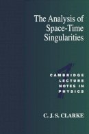 C.j.s. Clarke - The Analysis of Space-Time Singularities: 1 (Cambridge Lecture Notes in Physics, Series Number 1) - 9780521437967 - V9780521437967