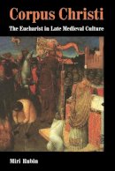 Miri Rubin - Corpus Christi: The Eucharist in Late Medieval Culture - 9780521438056 - 9780521438056