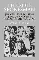 Ayesha Jalal - Cambridge South Asian Studies: Series Number 31: The Sole Spokesman: Jinnah, the Muslim League and the Demand for Pakistan - 9780521458504 - V9780521458504