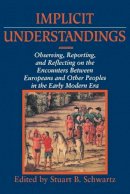 Stuart B. Schwartz - Implicit Understandings: Observing, Reporting and Reflecting on the Encounters between Europeans and Other Peoples in the Early Modern Era - 9780521458801 - V9780521458801