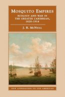 J. R. Mcneill - Mosquito Empires: Ecology and War in the Greater Caribbean, 1620–1914 - 9780521459105 - V9780521459105