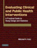 Mitchell H. Katz - Evaluating Clinical and Public Health Interventions: A Practical Guide to Study Design and Statistics - 9780521514880 - V9780521514880