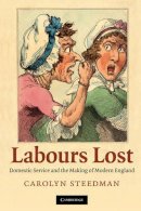 Carolyn Steedman - Labours Lost: Domestic Service and the Making of Modern England - 9780521516372 - V9780521516372