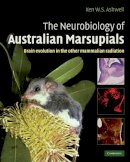Ken Ashwell - The Neurobiology of Australian Marsupials: Brain Evolution in the Other Mammalian Radiation - 9780521519458 - V9780521519458