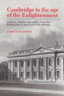 John Gascoigne - Cambridge in the Age of the Enlightenment: Science, Religion and Politics from the Restoration to the French Revolution - 9780521524971 - V9780521524971