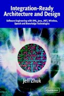 Jeff Zhuk - Integration-Ready Architecture and Design: Software Engineering with XML, Java, .NET, Wireless, Speech, and Knowledge Technologies - 9780521525831 - V9780521525831