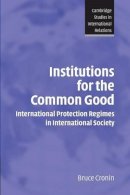 Bruce Cronin - Institutions for the Common Good: International Protection Regimes in International Society - 9780521531870 - KIN0000775