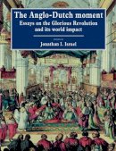 Edited By Jonathan I - The Anglo-Dutch Moment: Essays on the Glorious Revolution and its World Impact - 9780521544061 - V9780521544061