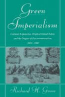 Deborah Baker - Studies in Environment and History: Green Imperialism: Colonial Expansion, Tropical Island Edens and the Origins of Environmentalism, 1600-1860 - 9780521565134 - V9780521565134