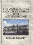Richard L. Cleary - The Place Royale and Urban Design in the Ancien Regime - 9780521572682 - V9780521572682