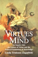 Linda Trinkaus Zagzebski - Virtues of the Mind: An Inquiry into the Nature of Virtue and the Ethical Foundations of Knowledge - 9780521578264 - V9780521578264