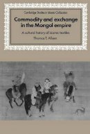 Thomas T. Allsen - Commodity and Exchange in the Mongol Empire: A Cultural History of Islamic Textiles - 9780521583015 - V9780521583015