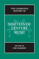 Edited By Jim Samson - The Cambridge History of Nineteenth-Century Music - 9780521590174 - V9780521590174