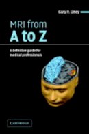Gary Liney - MRI from A to Z: A Definitive Guide for Medical Professionals - 9780521606387 - V9780521606387