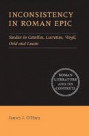 James J. O´hara - Inconsistency in Roman Epic: Studies in Catullus, Lucretius, Vergil, Ovid and Lucan - 9780521641395 - V9780521641395