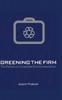 Aseem Prakash - Greening the Firm: The Politics of Corporate Environmentalism - 9780521662499 - V9780521662499