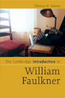 Theresa M. Towner - Cambridge Introductions to Literature: The Cambridge Introduction to William Faulkner - 9780521671552 - V9780521671552
