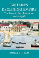 Ronald Hyam - Britain´s Declining Empire: The Road to Decolonisation, 1918–1968 - 9780521685559 - V9780521685559