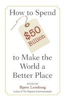 Edited By Bj  Rn Lom - How to Spend $50 Billion to Make the World a Better Place - 9780521685719 - V9780521685719