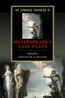 Catherine Alexander - Cambridge Companions to Literature: The Cambridge Companion to Shakespeare´s Last Plays - 9780521708197 - V9780521708197