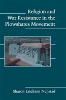 Sharon Erickson Nepstad - Religion and War Resistance in the Plowshares Movement - 9780521717670 - V9780521717670
